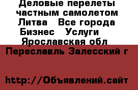 Деловые перелеты частным самолетом Литва - Все города Бизнес » Услуги   . Ярославская обл.,Переславль-Залесский г.